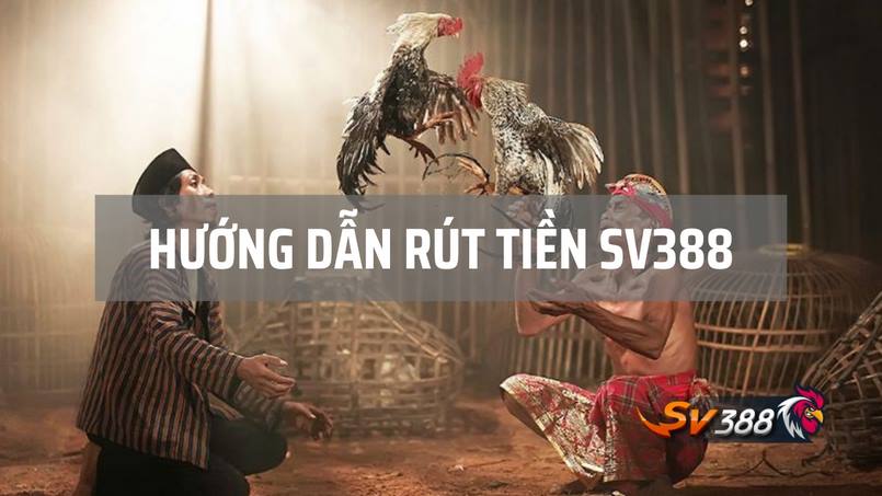 Hướng dẫn rút tiền Sv388 trên máy tính